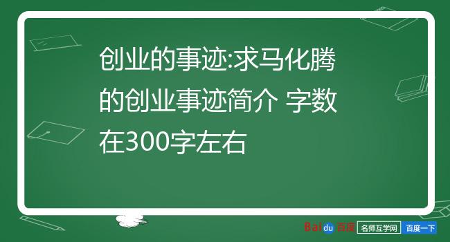 创业的事迹:求马化腾的创业事迹简介 字数在300字左右