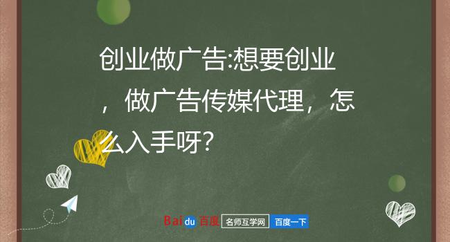 创业做广告:想要创业，做广告传媒代理，怎么入手呀？