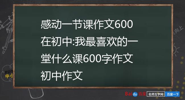 感动一节课作文600在初中:我最喜欢的一堂什么课600字作文初中作文